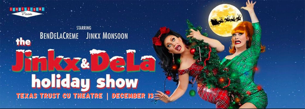 The Jinkx & DeLa Holiday Show at Texas Trust CU Theatre at Grand Prairie